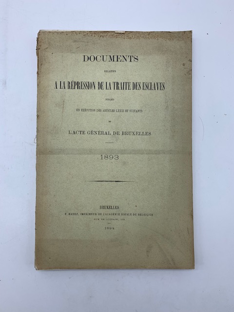 Documents relatifs a la repression de la traite des esclaves publies en execution des articles LXXXI et suivants de l'Acte general de Bruxelles 1893